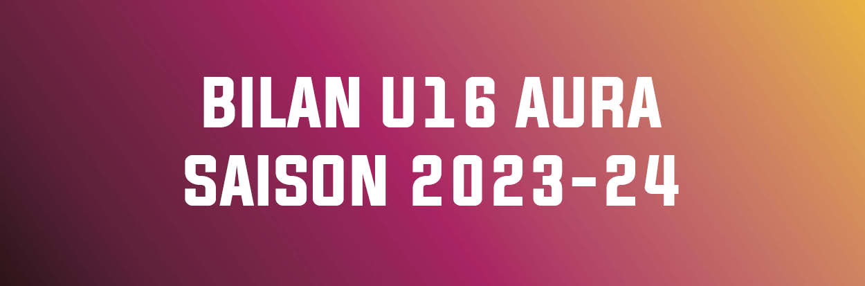 Bilan de la Saison 2023/2024 : U16AURA