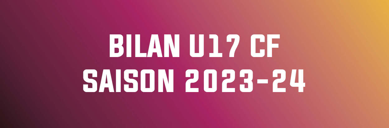 Bilan de la Saison 2023/2024 : U17CF